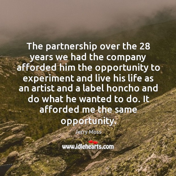 The partnership over the 28 years we had the company afforded him the opportunity to experiment and Jerry Moss Picture Quote