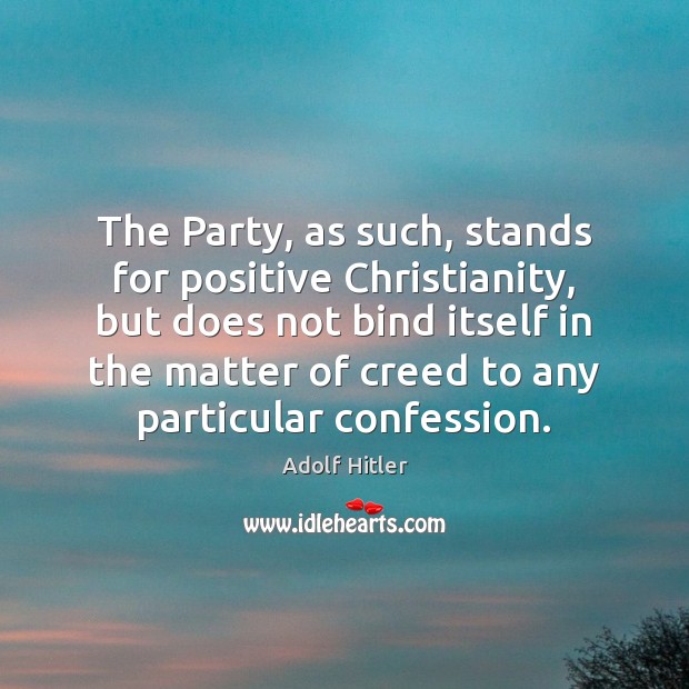 The Party, as such, stands for positive Christianity, but does not bind Adolf Hitler Picture Quote