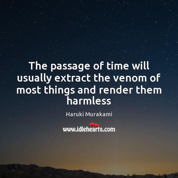 The passage of time will usually extract the venom of most things and render them harmless Image