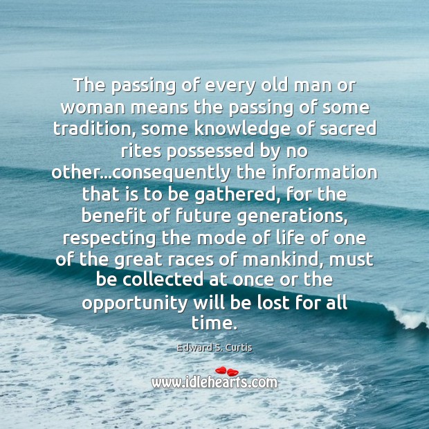 The passing of every old man or woman means the passing of Image