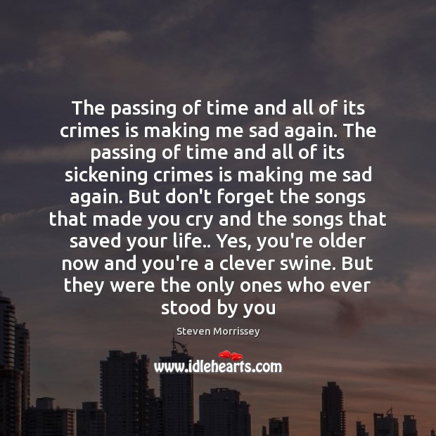 The passing of time and all of its crimes is making me Steven Morrissey Picture Quote