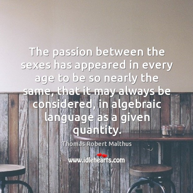 The passion between the sexes has appeared in every age to be so nearly the same Passion Quotes Image