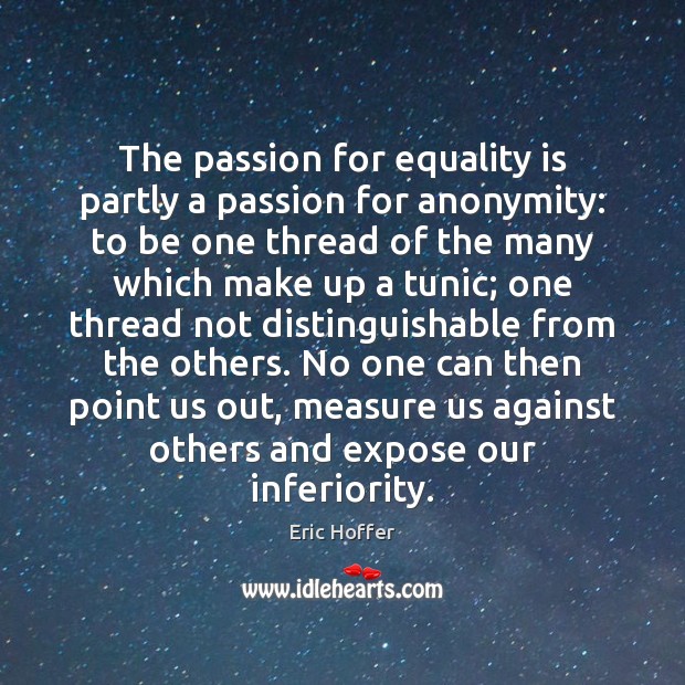 The passion for equality is partly a passion for anonymity: to be Equality Quotes Image