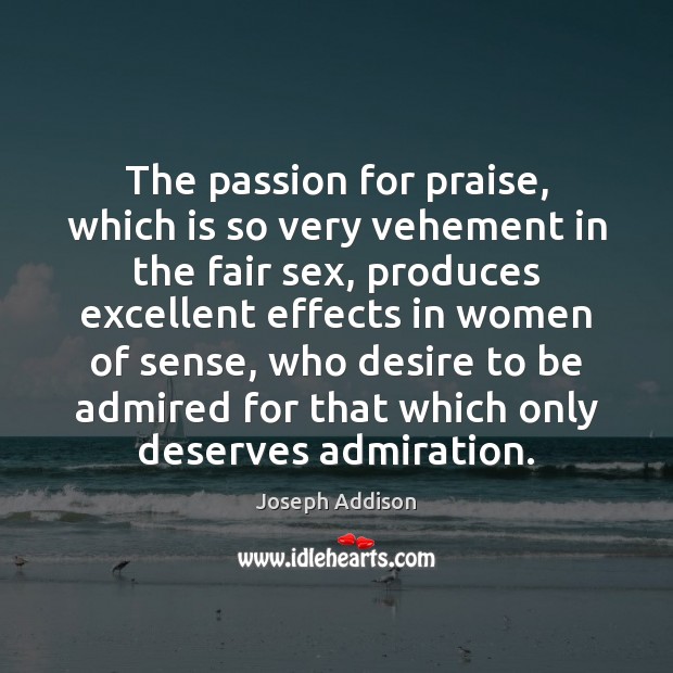 The passion for praise, which is so very vehement in the fair Image