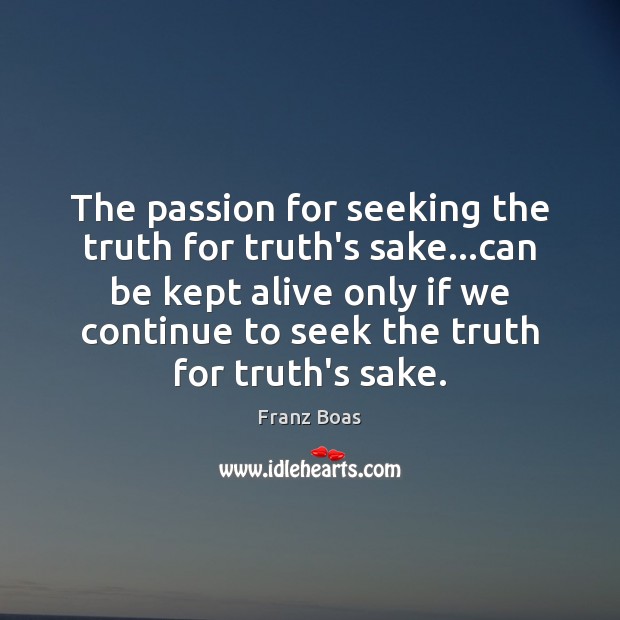 The passion for seeking the truth for truth’s sake…can be kept Franz Boas Picture Quote