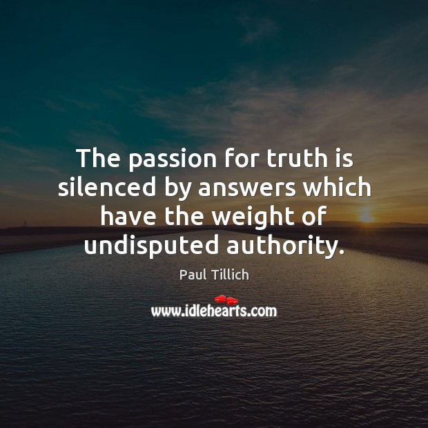 The passion for truth is silenced by answers which have the weight Image