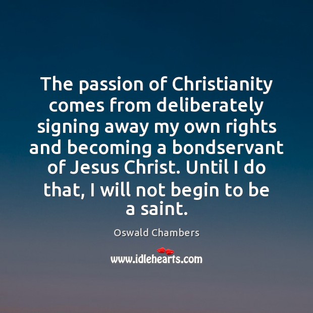 The passion of Christianity comes from deliberately signing away my own rights Oswald Chambers Picture Quote