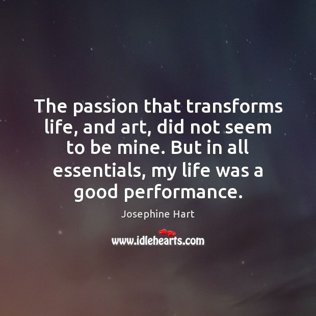 The passion that transforms life, and art, did not seem to be Josephine Hart Picture Quote