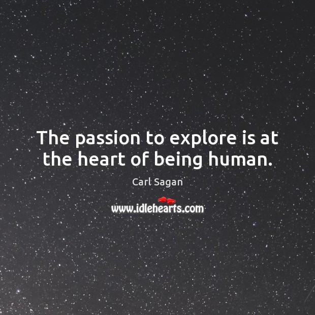The passion to explore is at the heart of being human. Carl Sagan Picture Quote