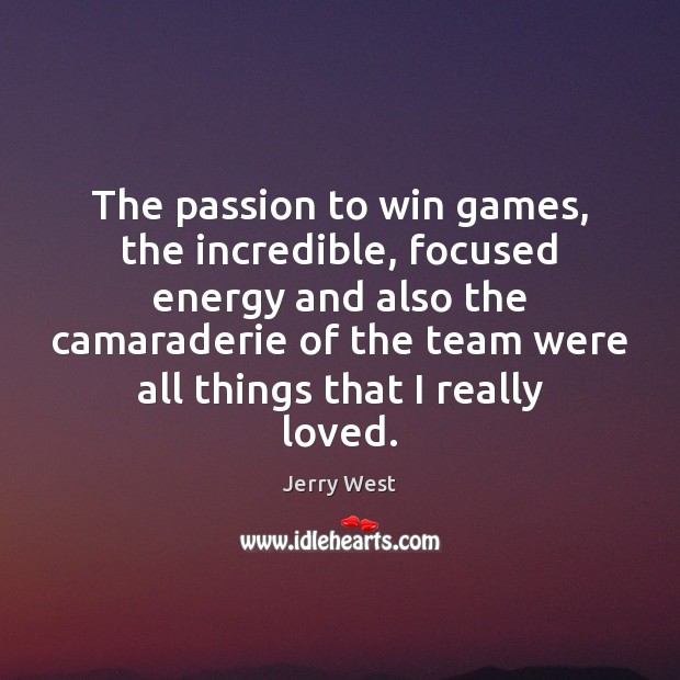 The passion to win games, the incredible, focused energy and also the Passion Quotes Image