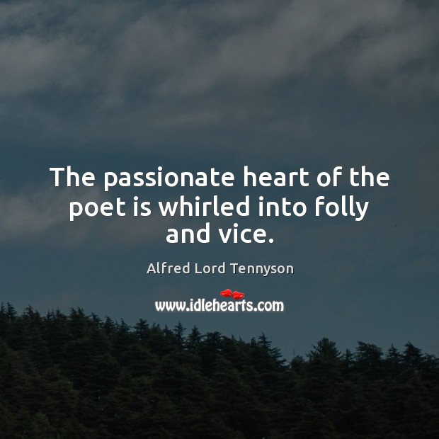 The passionate heart of the poet is whirled into folly and vice. Alfred Lord Tennyson Picture Quote