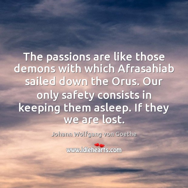 The passions are like those demons with which Afrasahiab sailed down the 