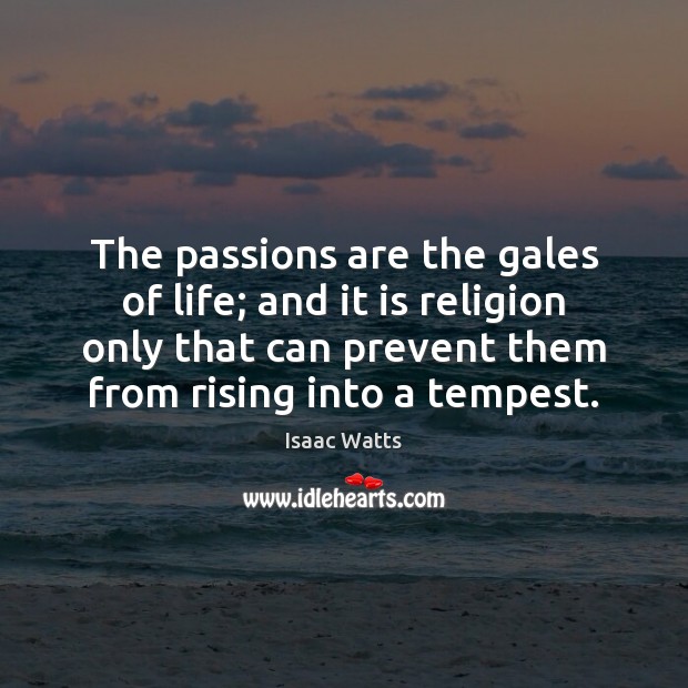The passions are the gales of life; and it is religion only Isaac Watts Picture Quote