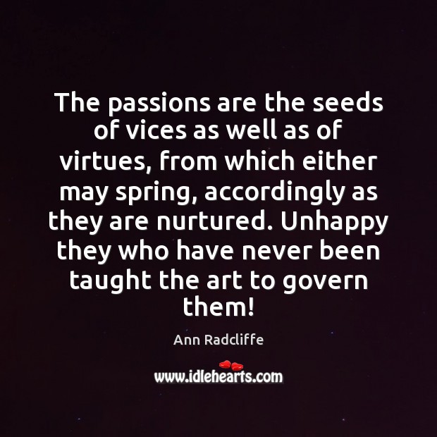 The passions are the seeds of vices as well as of virtues, Ann Radcliffe Picture Quote
