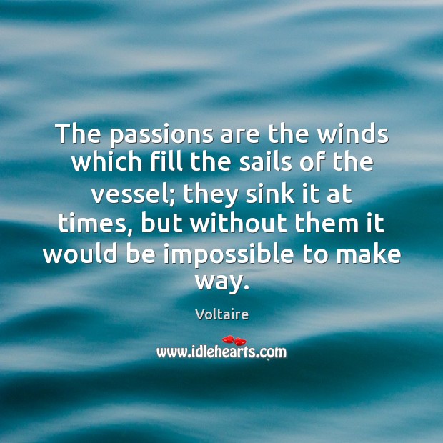 The passions are the winds which fill the sails of the vessel; Voltaire Picture Quote