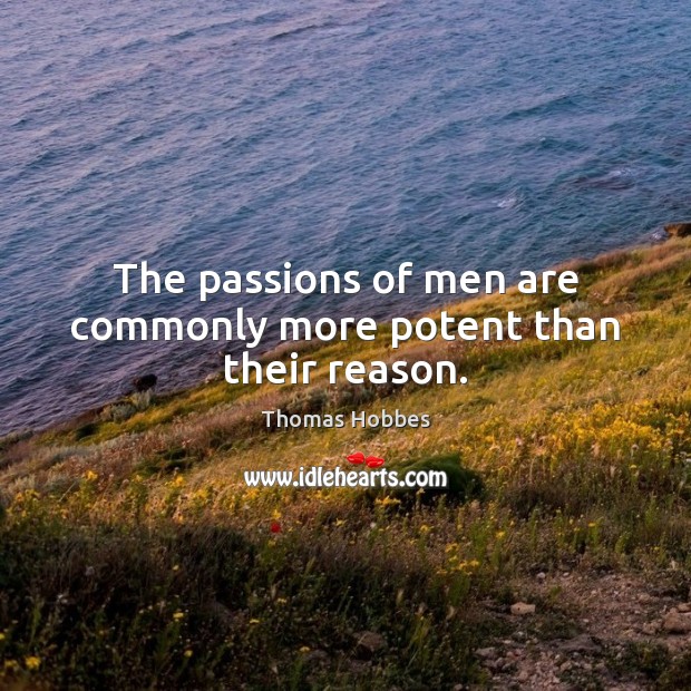 The passions of men are commonly more potent than their reason. Thomas Hobbes Picture Quote