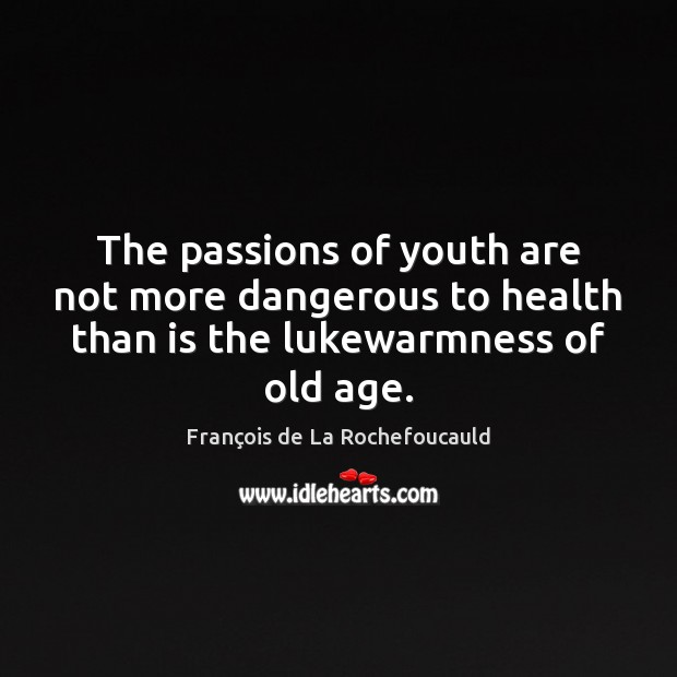 The passions of youth are not more dangerous to health than is François de La Rochefoucauld Picture Quote