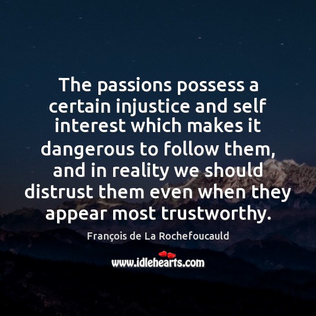The passions possess a certain injustice and self interest which makes it François de La Rochefoucauld Picture Quote