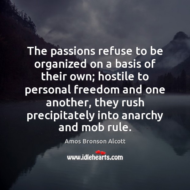 The passions refuse to be organized on a basis of their own; Amos Bronson Alcott Picture Quote