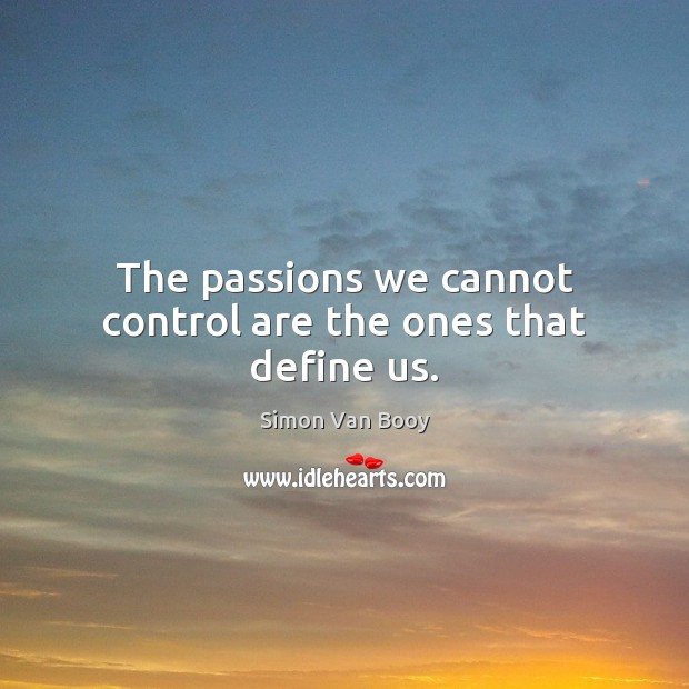 The passions we cannot control are the ones that define us. Simon Van Booy Picture Quote