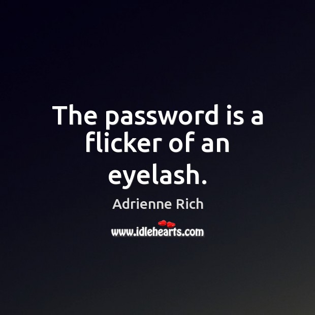 The password is a flicker of an eyelash. Adrienne Rich Picture Quote