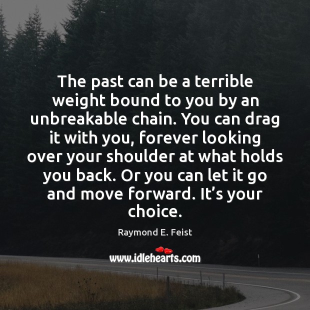 The past can be a terrible weight bound to you by an Raymond E. Feist Picture Quote