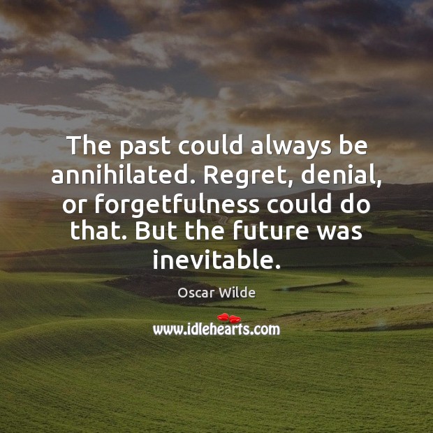 The past could always be annihilated. Regret, denial, or forgetfulness could do Image
