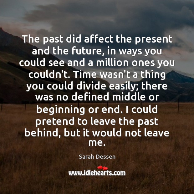 The past did affect the present and the future, in ways you Sarah Dessen Picture Quote