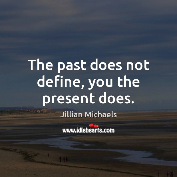 The past does not define, you the present does. Image