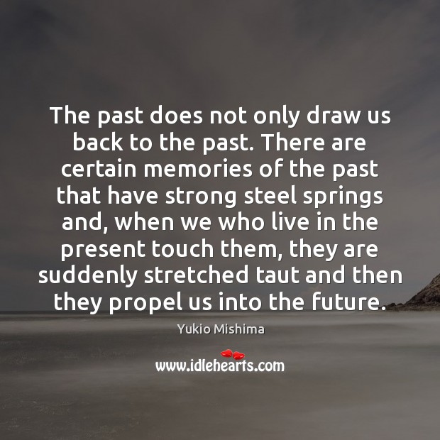 The past does not only draw us back to the past. There Yukio Mishima Picture Quote