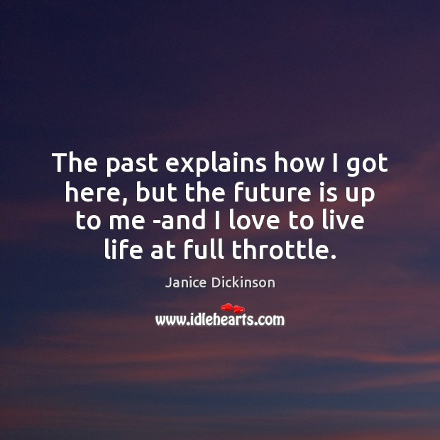 The past explains how I got here, but the future is up Janice Dickinson Picture Quote