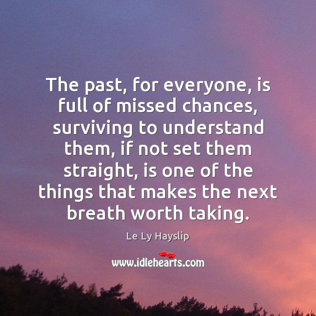 The past, for everyone, is full of missed chances, surviving to understand Le Ly Hayslip Picture Quote