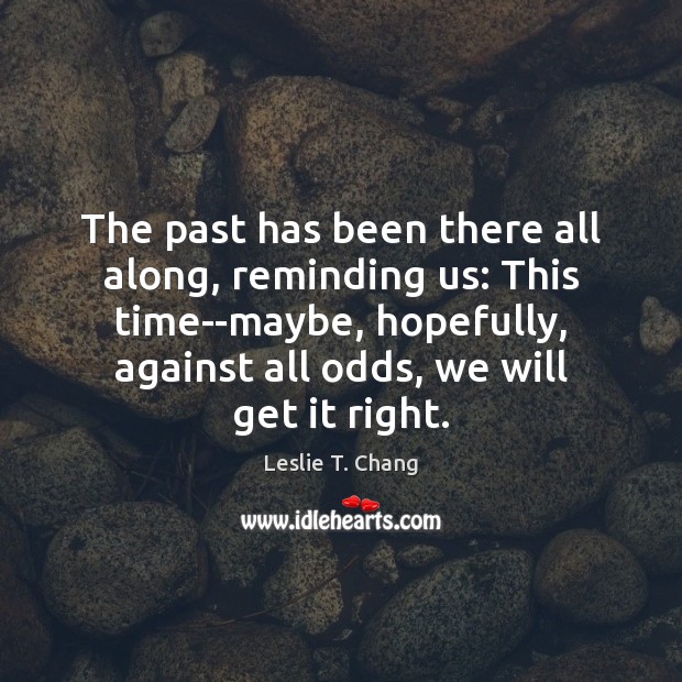 The past has been there all along, reminding us: This time–maybe, hopefully, 