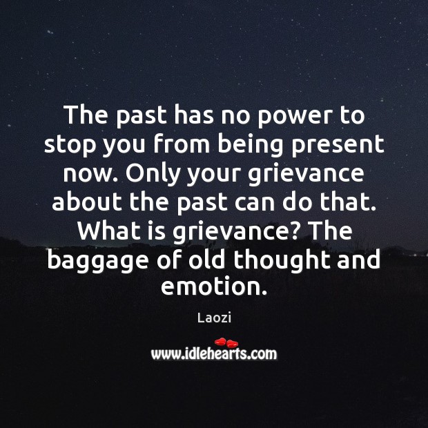 The past has no power to stop you from being present now. Laozi Picture Quote