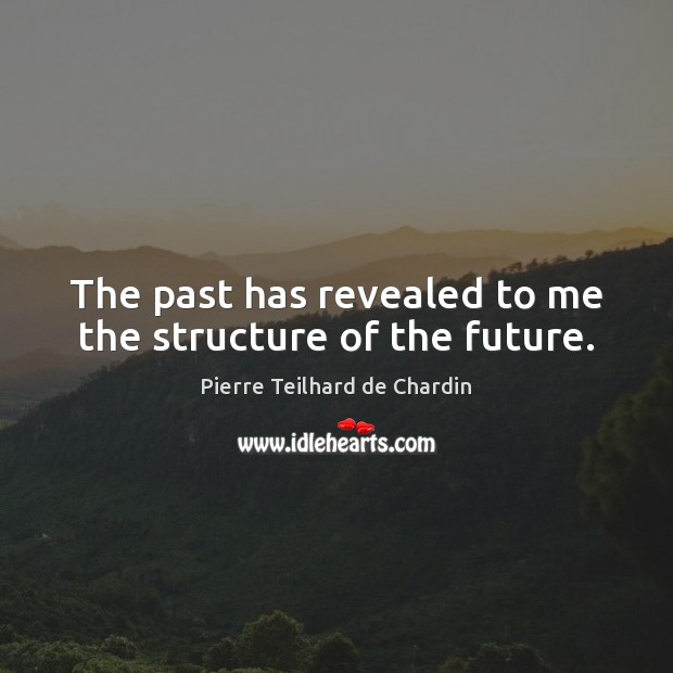 The past has revealed to me the structure of the future. Pierre Teilhard de Chardin Picture Quote