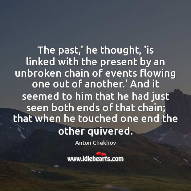 The past,’ he thought, ‘is linked with the present by an Anton Chekhov Picture Quote