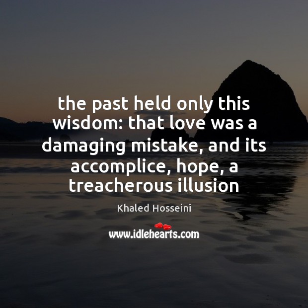 The past held only this wisdom: that love was a damaging mistake, Khaled Hosseini Picture Quote