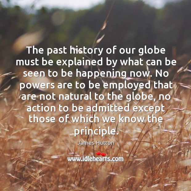 The past history of our globe must be explained by what can be seen to be happening now. James Hutton Picture Quote