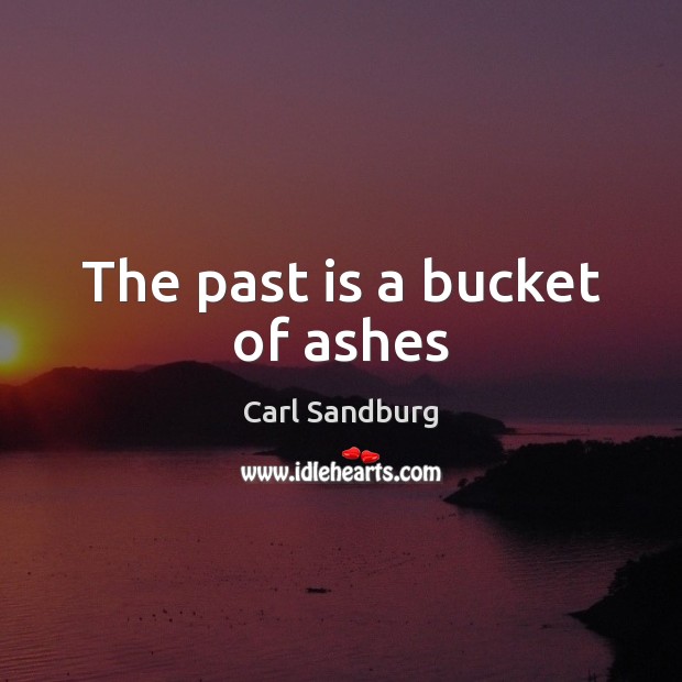 The past is a bucket of ashes Past Quotes Image