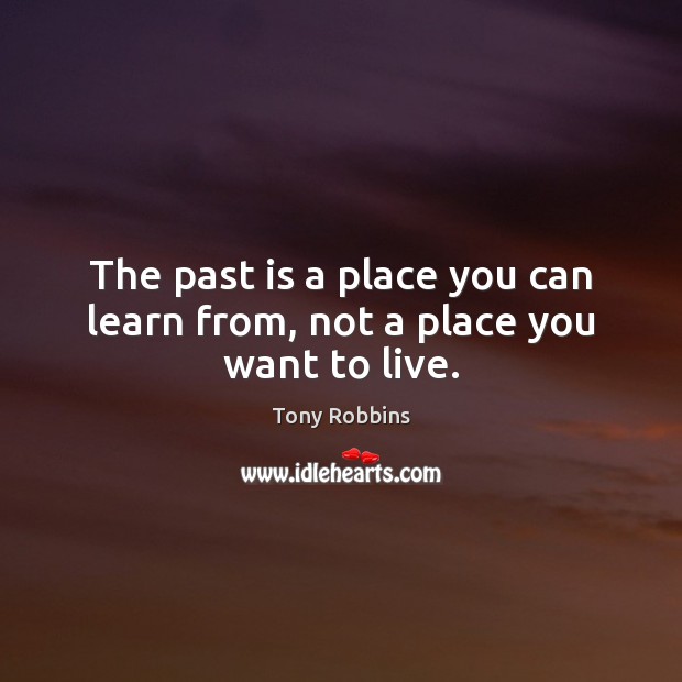 The past is a place you can learn from, not a place you want to live. Image