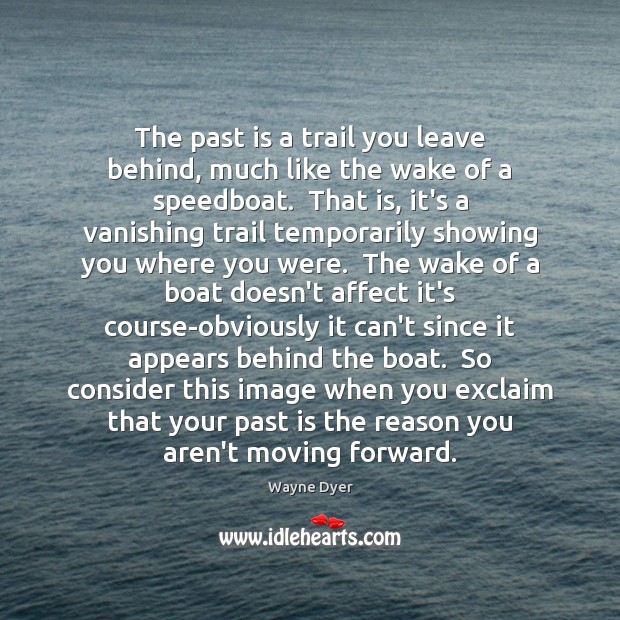 The past is a trail you leave behind, much like the wake Past Quotes Image