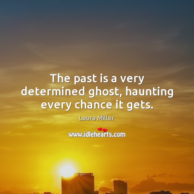 The past is a very determined ghost, haunting every chance it gets. Past Quotes Image