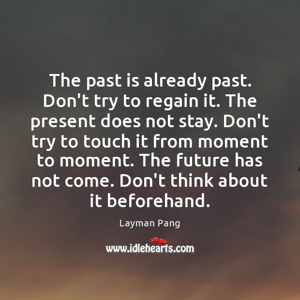 The past is already past. Don’t try to regain it. The present Layman Pang Picture Quote