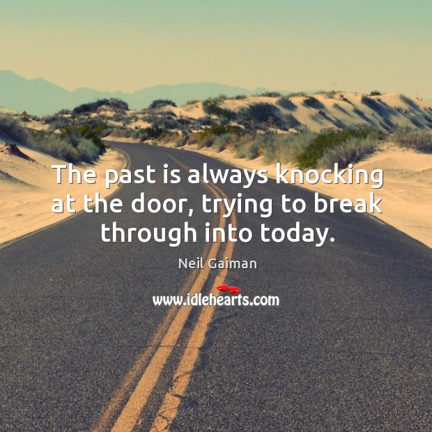The past is always knocking at the door, trying to break through into today. Past Quotes Image