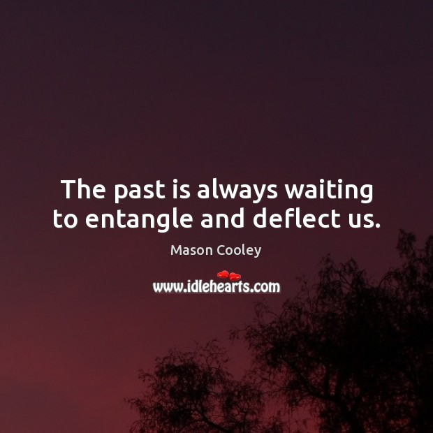 The past is always waiting to entangle and deflect us. Past Quotes Image