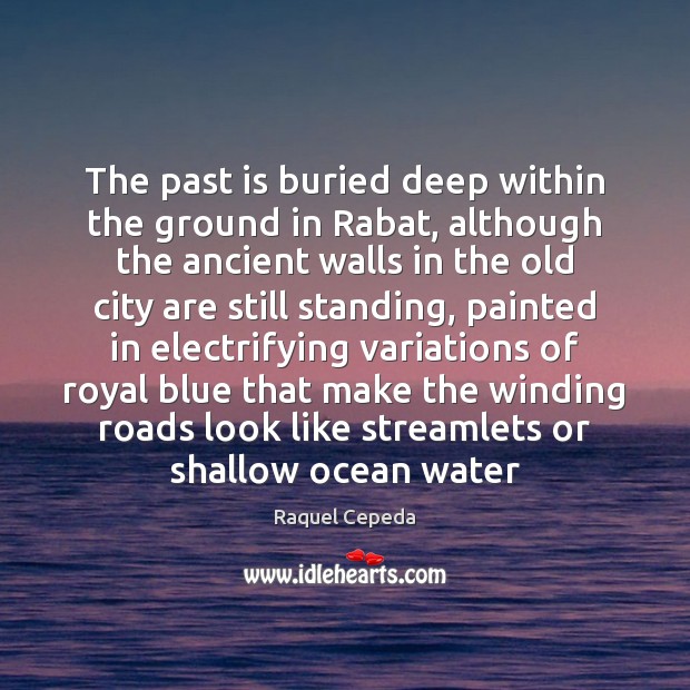 The past is buried deep within the ground in Rabat, although the Raquel Cepeda Picture Quote