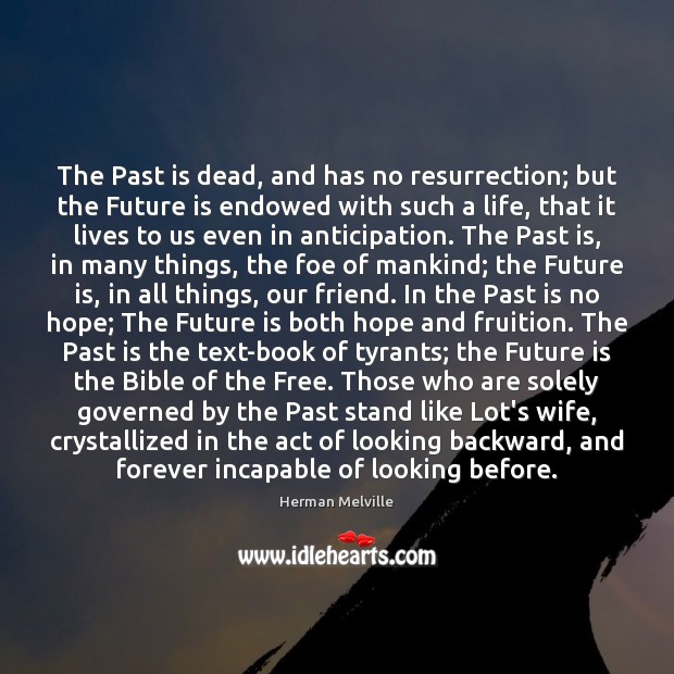 The Past is dead, and has no resurrection; but the Future is Image