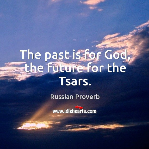 The past is for God, the future for the tsars. Russian Proverbs Image