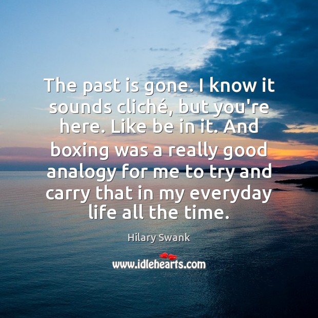 The past is gone. I know it sounds cliché, but you’re here. Past Quotes Image