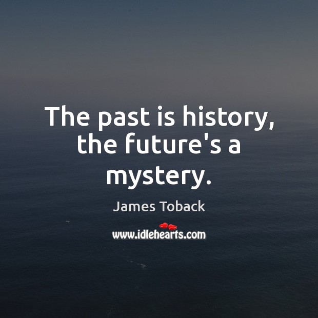 The past is history, the future’s a mystery. James Toback Picture Quote
